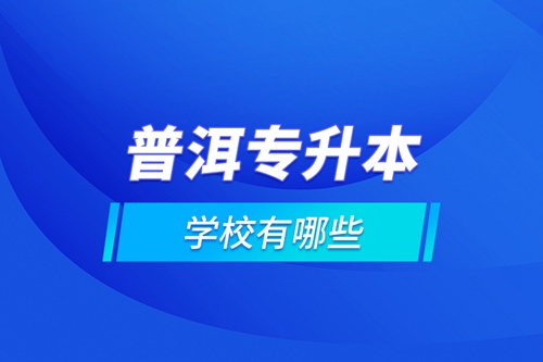 普洱專升本學(xué)校有哪些？