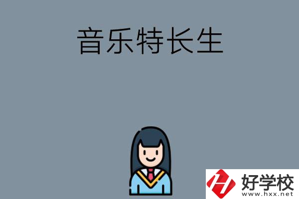 適合音樂特長(zhǎng)生學(xué)習(xí)的湖南中職學(xué)校有哪些？