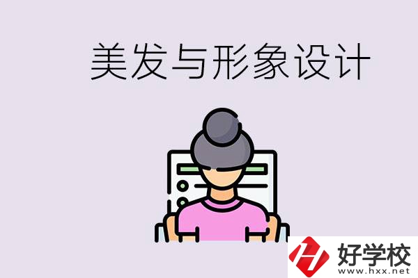 美發(fā)與形象設(shè)計專業(yè)怎么樣？湖南哪些學(xué)校有開設(shè)？