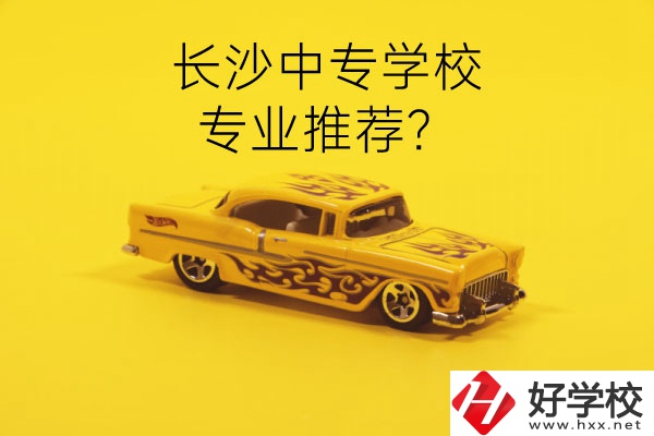 長(zhǎng)沙中專學(xué)校有哪些？有什么專業(yè)推薦？