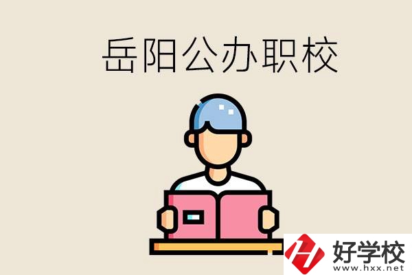 岳陽公辦職業(yè)技術(shù)學(xué)校有哪些？公辦有什么優(yōu)勢？