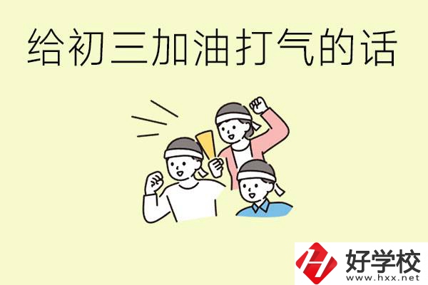 給初三學(xué)生加油打氣的話有哪些？邵陽有哪些民辦職校？