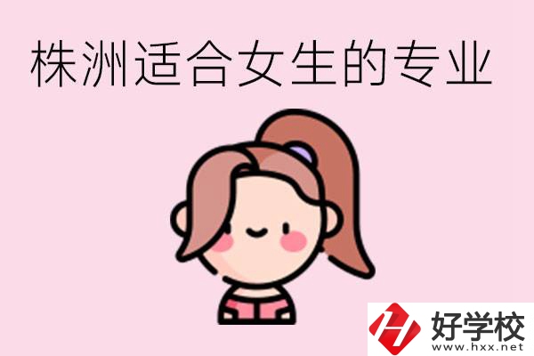 株洲職高有哪些專業(yè)適合女生？有哪些職高推薦？