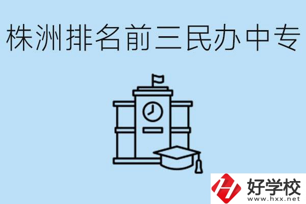 株洲市排名前三的民辦中專學(xué)校是哪些？學(xué)費(fèi)多少？