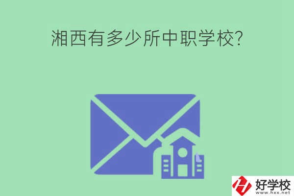 湘西有多少所中職學(xué)校？有哪些熱門專業(yè)？