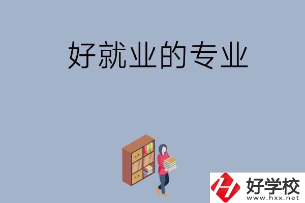 在湖南讀中專，學哪些專業(yè)比較好就業(yè)？