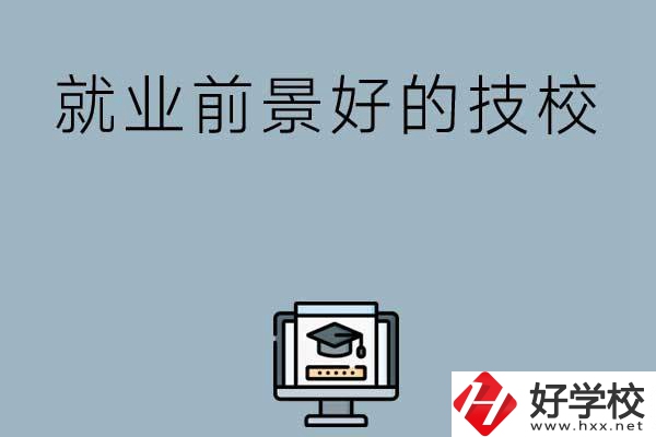 湖南有哪些就業(yè)前景比較好的技校？第三所值得收藏