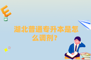 湖北普通專升本是怎么調(diào)劑？