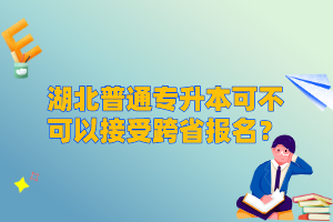 湖北普通專升本可不可以接受跨省報(bào)名？