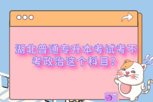 湖北普通專升本考試考不考政治這個(gè)科目？