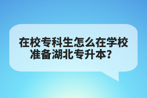 在校專科生怎么在學(xué)校準(zhǔn)備湖北專升本？