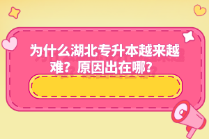 為什么湖北專升本越來越難？原因出在哪？