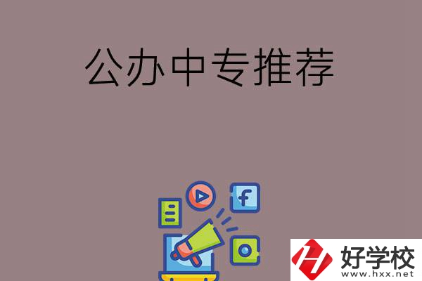 湖南有什么公辦中專(zhuān)推薦？這三所學(xué)校值得看