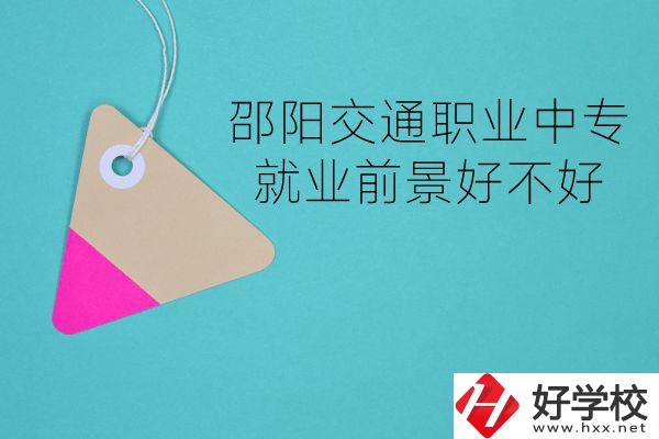 邵陽交通職業(yè)中專有哪些專業(yè)？就業(yè)前景好不好？