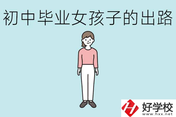 衡陽女孩初中成績不好的出路有哪些？可以學(xué)什么專業(yè)？