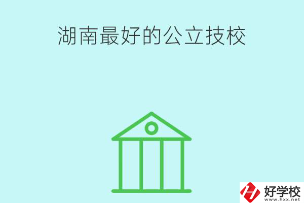 湖南最好的公立技校有哪些？公立民辦有什么區(qū)別？