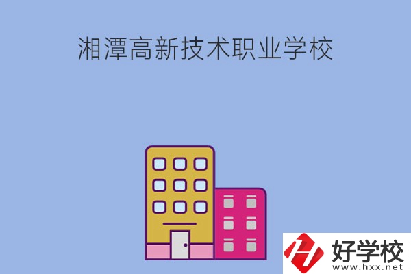 湘潭高新技術(shù)職業(yè)學(xué)校的管理模式怎么樣？學(xué)習(xí)環(huán)境好嗎？