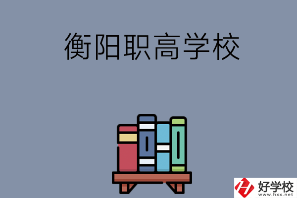 衡陽市有什么好的職高學(xué)校？開設(shè)了哪些專業(yè)？