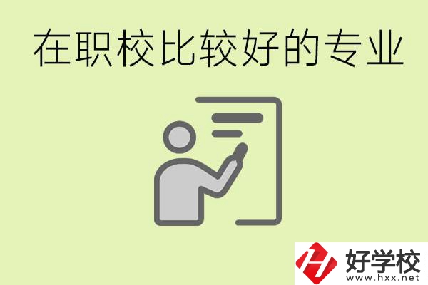 職校選擇什么專業(yè)好？衡陽有哪些學(xué)校開設(shè)了這些專業(yè)？