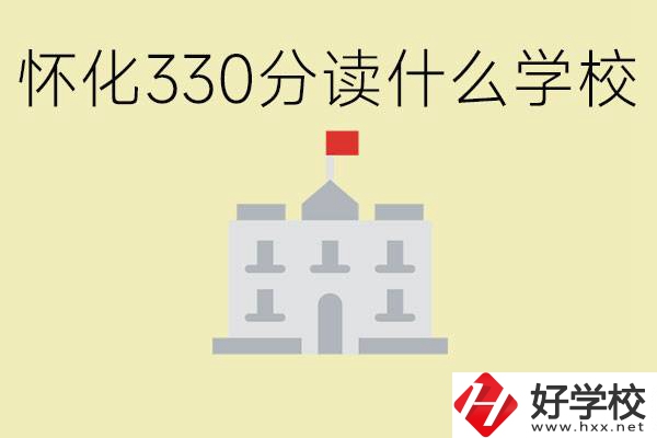 初三考了330分能上什么學校？懷化有什么好的職校？