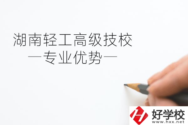 湖南輕工高級(jí)技校怎么樣？專業(yè)方面有什么優(yōu)勢(shì)？