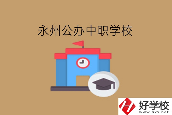 永州中職學(xué)校，哪些公辦學(xué)校好?