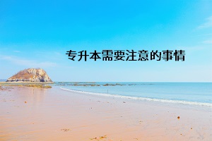 專(zhuān)升本需要注意的事情